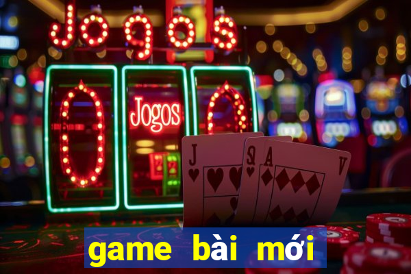 game bài mới nhất hiện nay