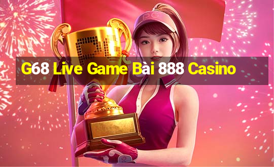 G68 Live Game Bài 888 Casino