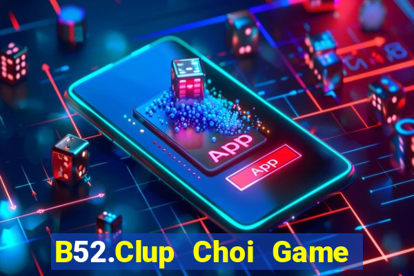 B52.Clup Choi Game Đánh Bài