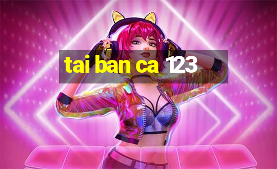 tai ban ca 123