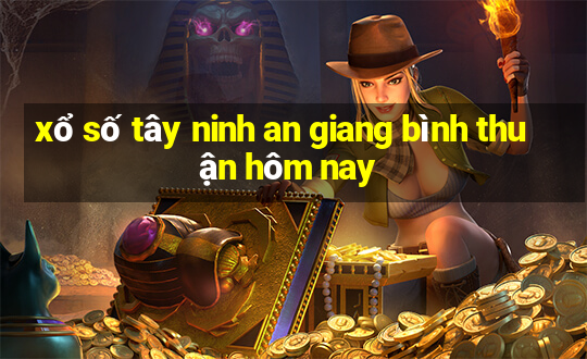 xổ số tây ninh an giang bình thuận hôm nay