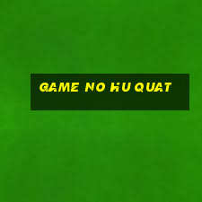 game no hu quat