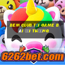 Bem Club Tại Game Bài Đổi Thưởng