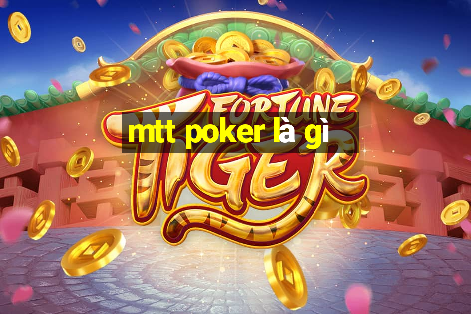 mtt poker là gì