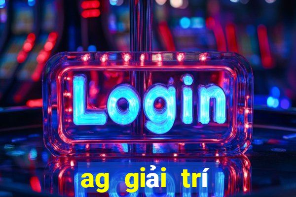 ag giải trí Platform Đăng nhập