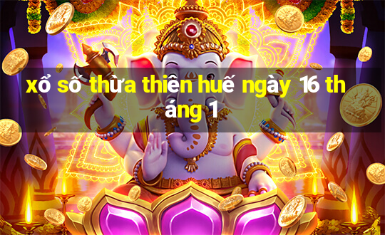 xổ số thừa thiên huế ngày 16 tháng 1