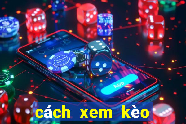 cách xem kèo đá banh