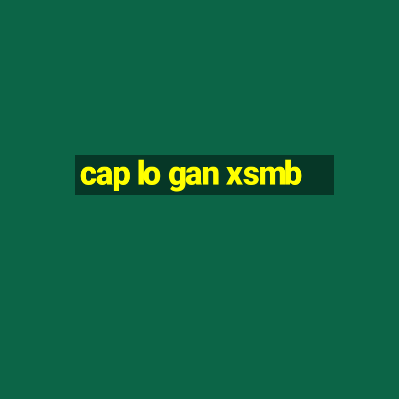 cap lo gan xsmb