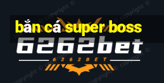 bắn cá super boss