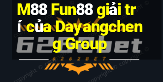 M88 Fun88 giải trí của Dayangcheng Group