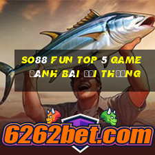 So88 Fun Top 5 Game Đánh Bài Đổi Thưởng