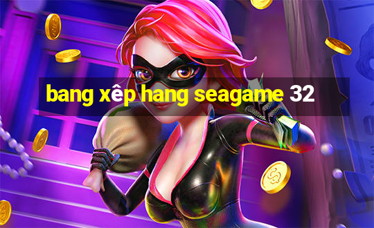 bang xêp hang seagame 32