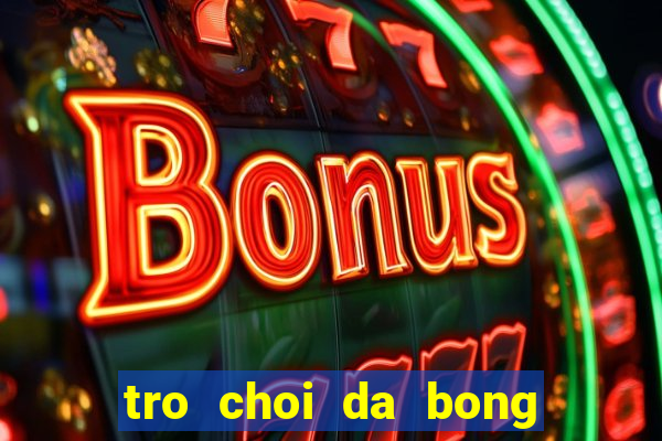 tro choi da bong dau to