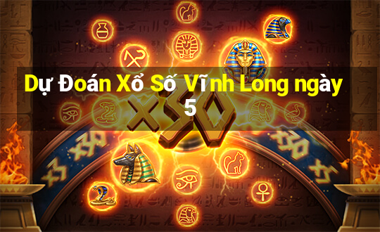 Dự Đoán Xổ Số Vĩnh Long ngày 5