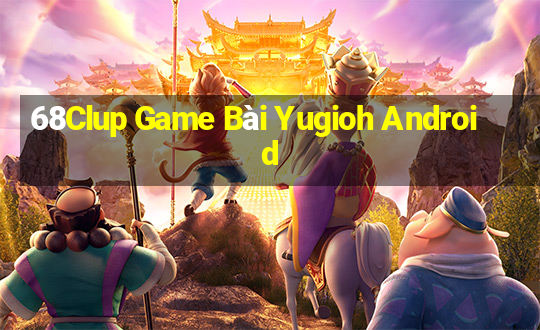 68Clup Game Bài Yugioh Android