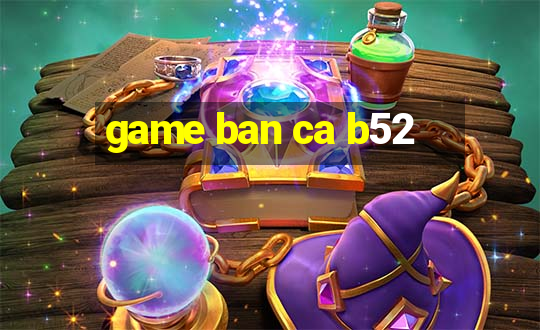 game ban ca b52