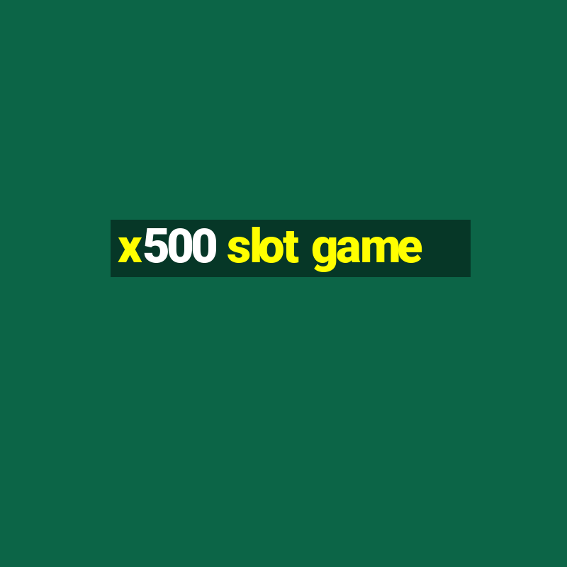 x500 slot game