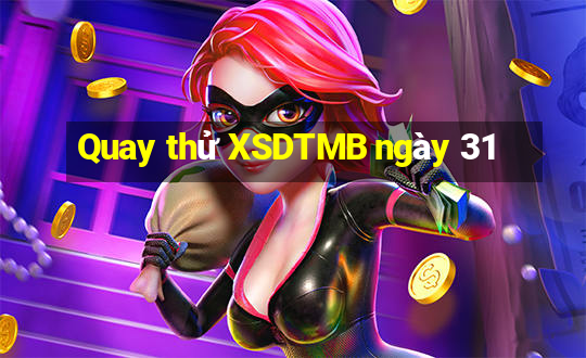 Quay thử XSDTMB ngày 31