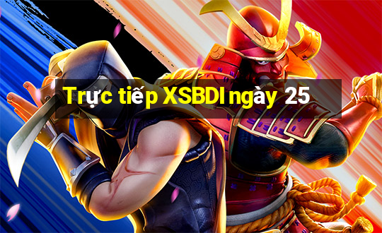 Trực tiếp XSBDI ngày 25