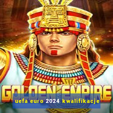 uefa euro 2024 kwalifikacje