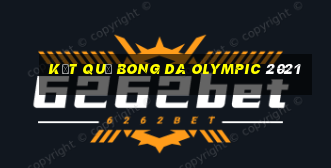 kết quả bong da olympic 2021