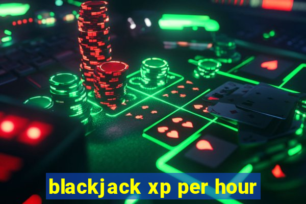 blackjack xp per hour