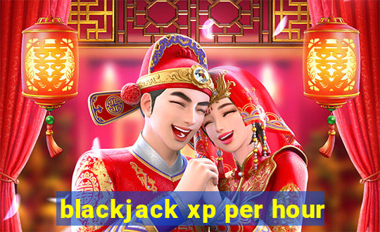 blackjack xp per hour