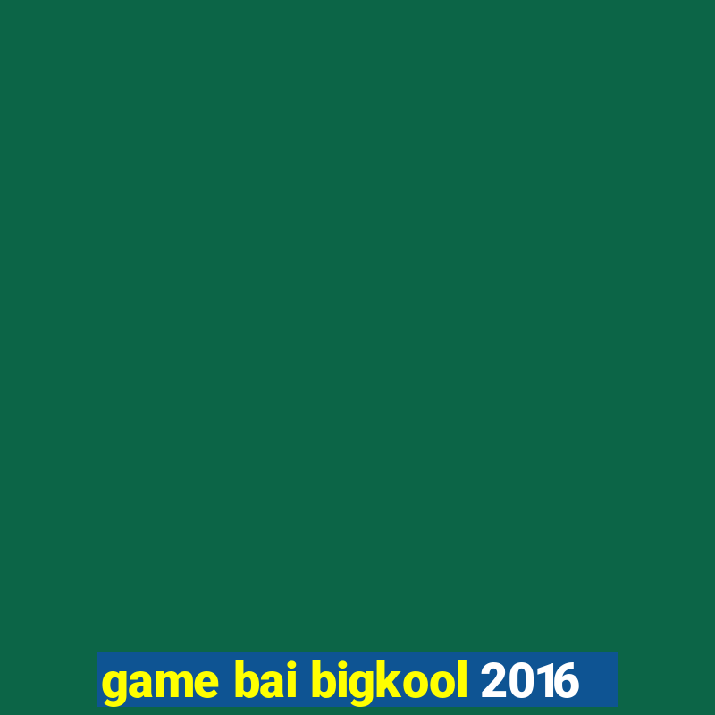 game bai bigkool 2016