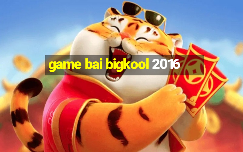 game bai bigkool 2016