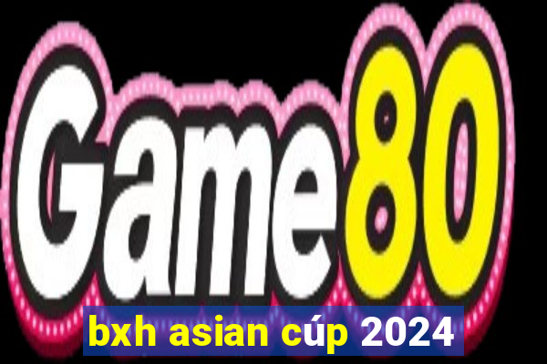 bxh asian cúp 2024