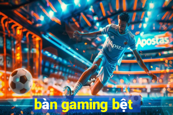 bàn gaming bệt