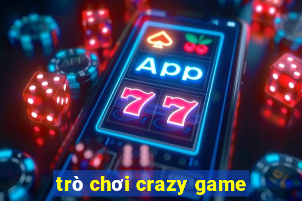 trò chơi crazy game