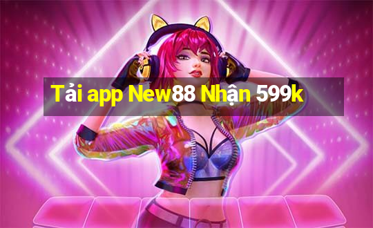 Tải app New88 Nhận 599k