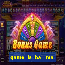 game la bai ma thuat online