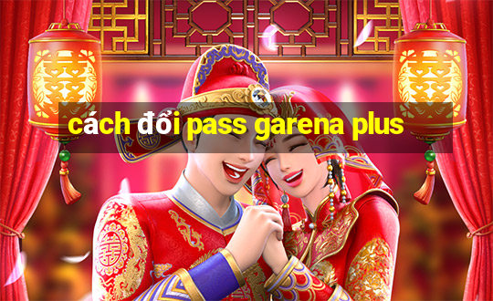 cách đổi pass garena plus