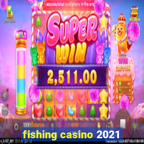 fishing casino 2021