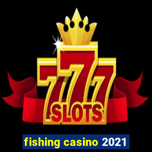 fishing casino 2021