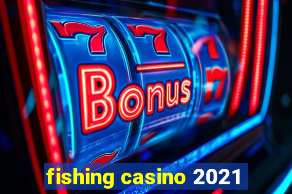 fishing casino 2021