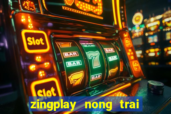 zingplay nong trai vui ve