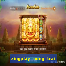 zingplay nong trai vui ve