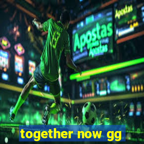 together now gg