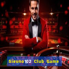 Sieuno102 Club Game Bài Tài Xỉu