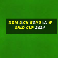 xem lịch bóng đá world cup 2024