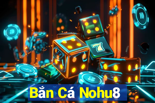 Bắn Cá Nohu8