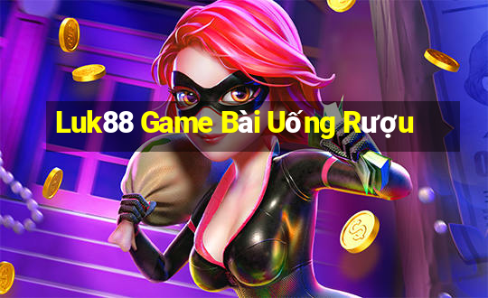 Luk88 Game Bài Uống Rượu