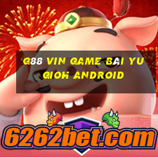 G88 Vin Game Bài Yugioh Android