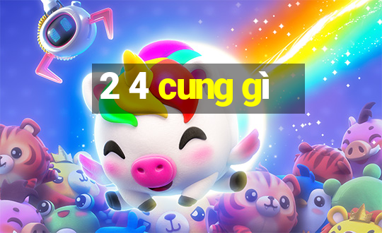 2 4 cung gì