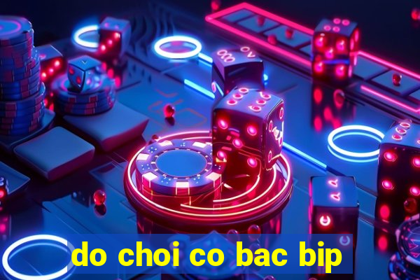 do choi co bac bip