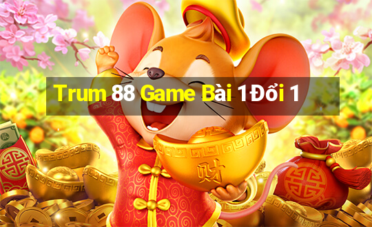 Trum 88 Game Bài 1 Đổi 1