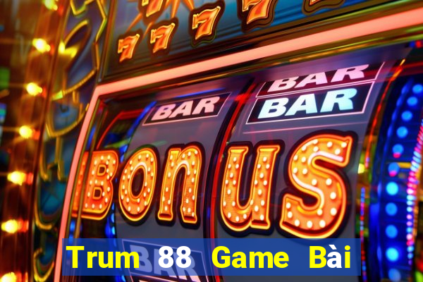 Trum 88 Game Bài 1 Đổi 1